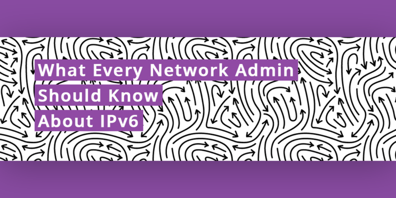 [image] What Every Network Admin Should Know About IPv6