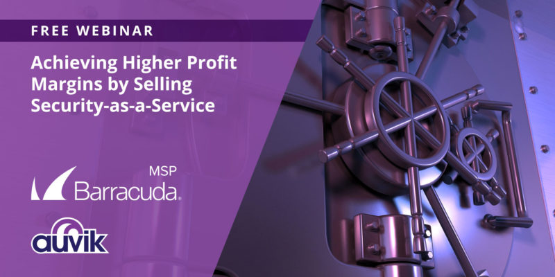 [image] Achieving Higher Profit Margins by Selling Security-as-a-Service – Webinar (On Demand)