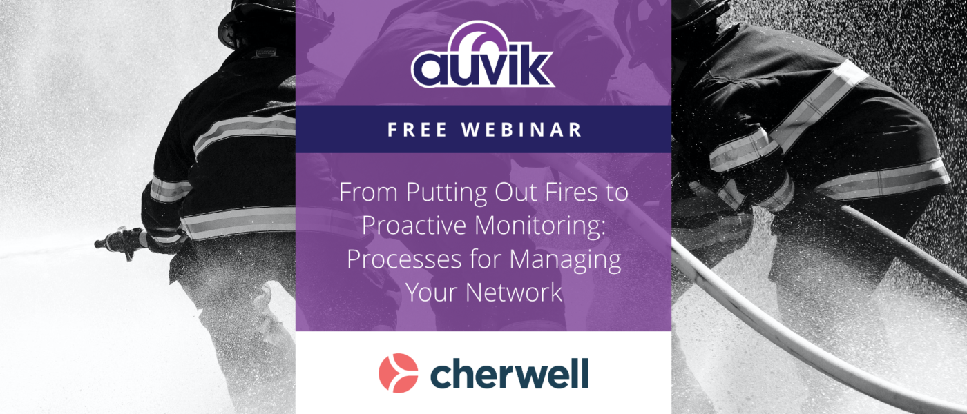 Free Webinar - From Putting Out Fires to Proactive Monitoring: Processes for Managing Your Network